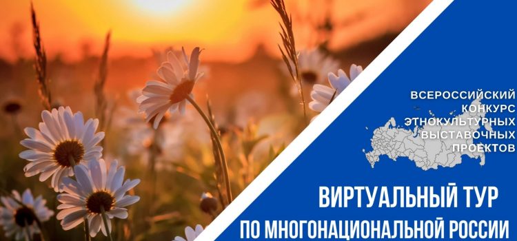 Стартовал Всероссийский конкурс этнокультурных выставочных проектов «Виртуальный тур по многонациональной России» Стартовал Всероссийский конкурс этнокультурных выставочных проектов «Виртуальный тур по многонациональной России»